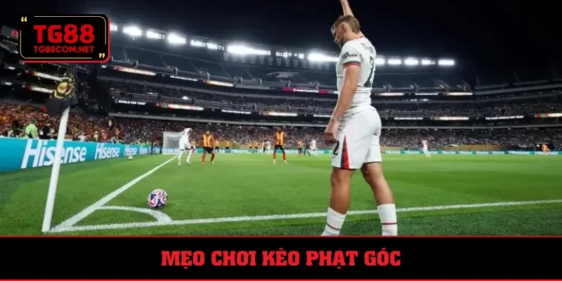 Tips cần trang bị để chinh phục kiểu chơi corners